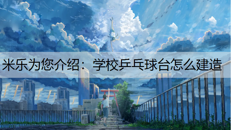 米乐为您介绍：学校乒乓球台怎么建造
