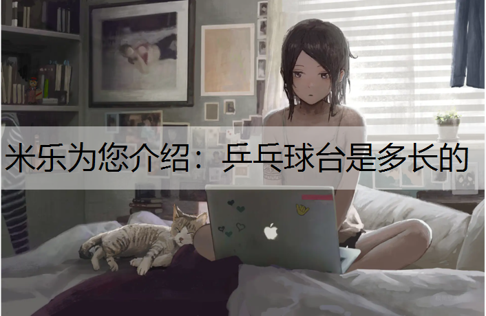米乐为您介绍：乒乓球台是多长的