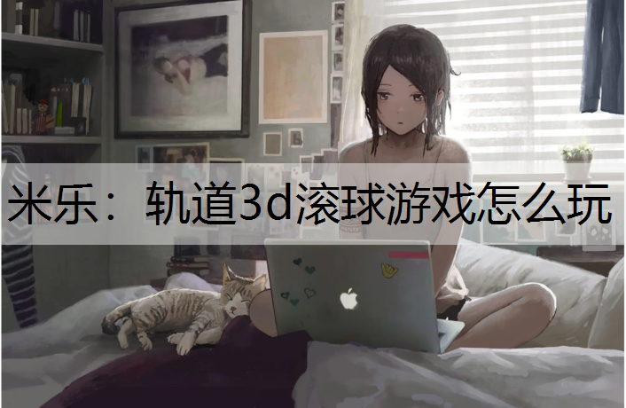 轨道3d滚球游戏怎么玩