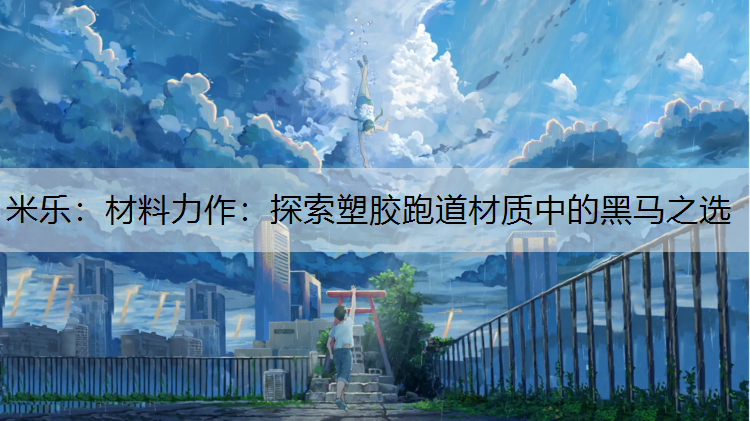 材料力作：探索塑胶跑道材质中的黑马之选