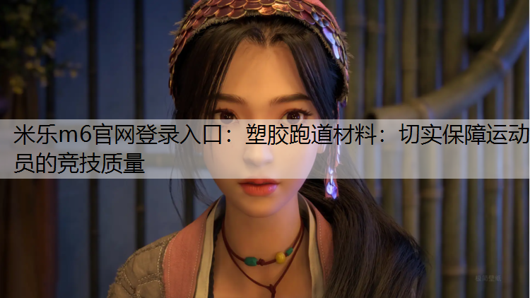 塑胶跑道材料：切实保障运动员的竞技质量